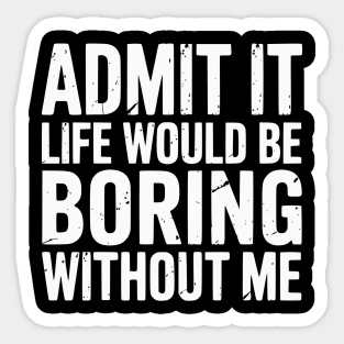 Life would be boring without me Sticker